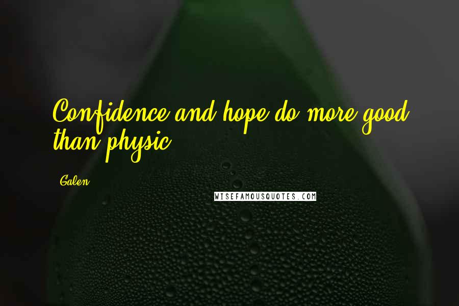 Galen Quotes: Confidence and hope do more good than physic.