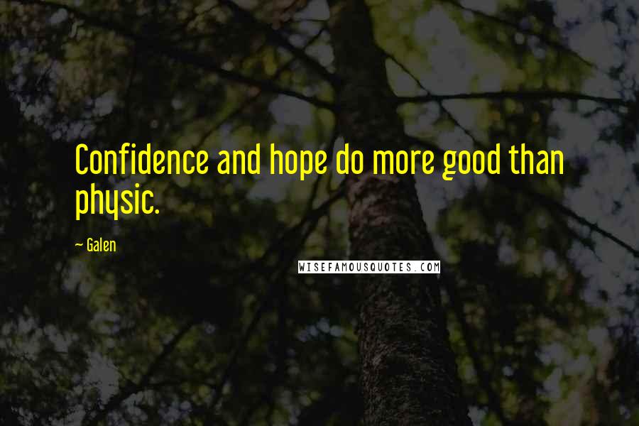 Galen Quotes: Confidence and hope do more good than physic.