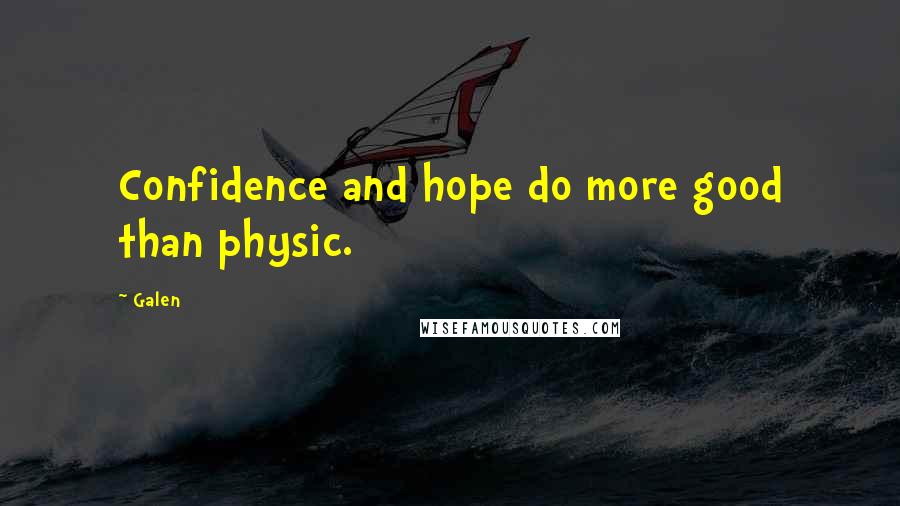 Galen Quotes: Confidence and hope do more good than physic.