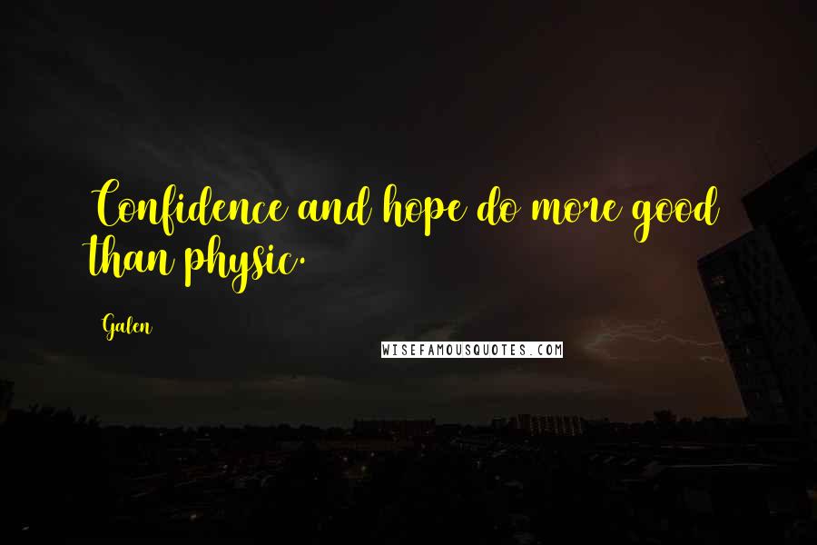 Galen Quotes: Confidence and hope do more good than physic.