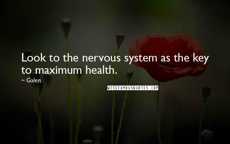 Galen Quotes: Look to the nervous system as the key to maximum health.