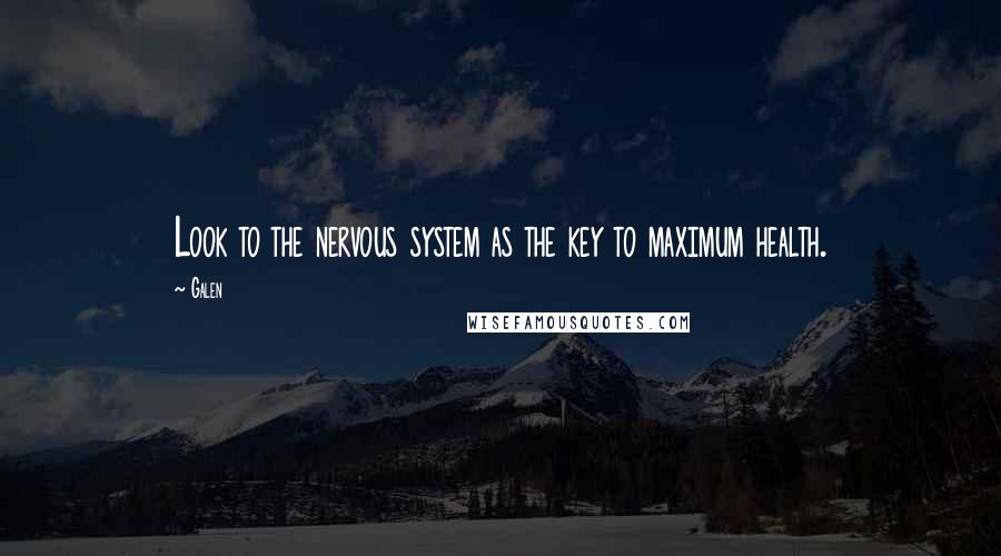 Galen Quotes: Look to the nervous system as the key to maximum health.