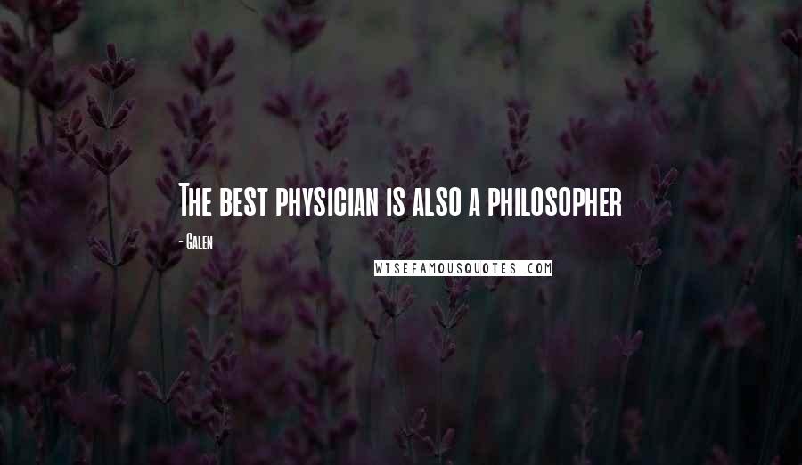 Galen Quotes: The best physician is also a philosopher