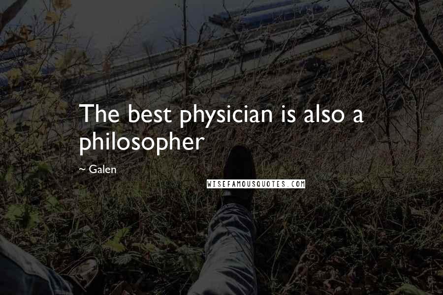 Galen Quotes: The best physician is also a philosopher