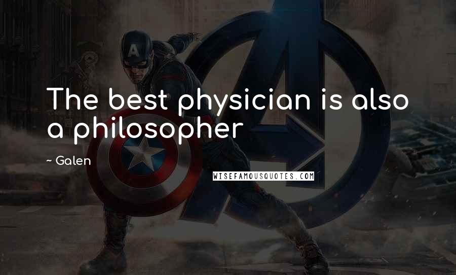 Galen Quotes: The best physician is also a philosopher