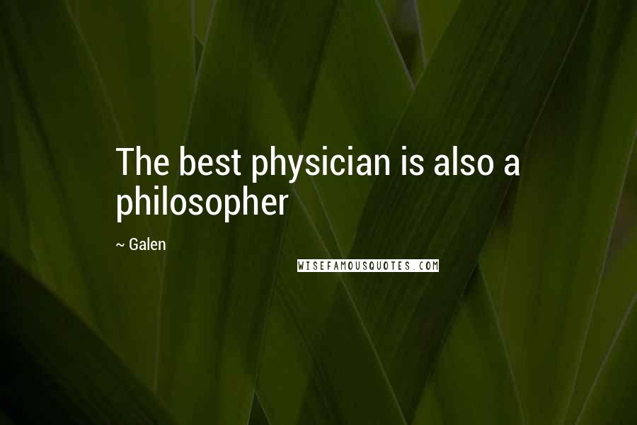 Galen Quotes: The best physician is also a philosopher