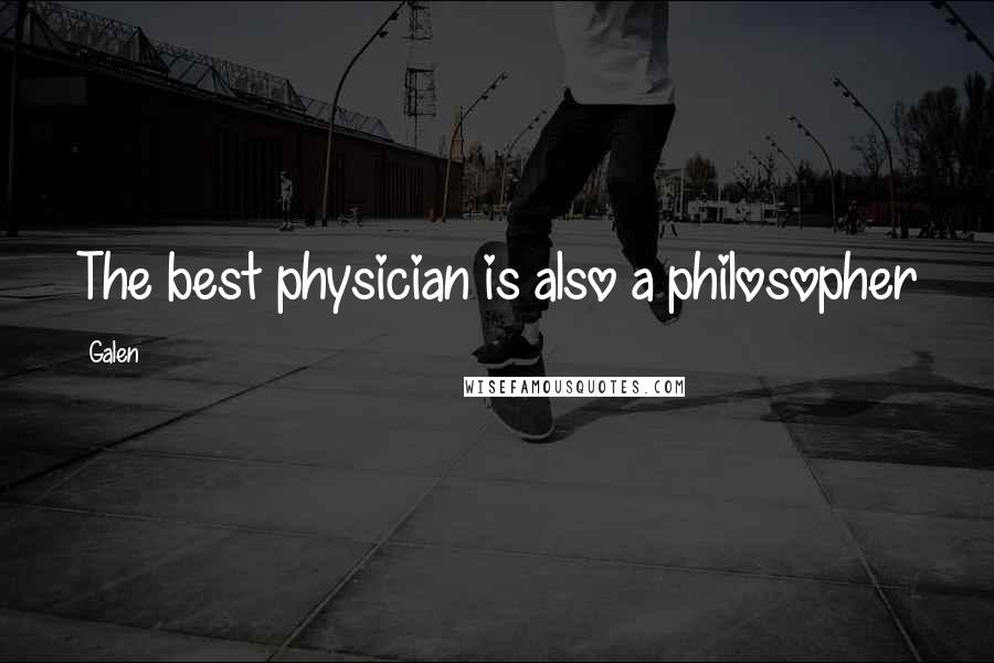 Galen Quotes: The best physician is also a philosopher