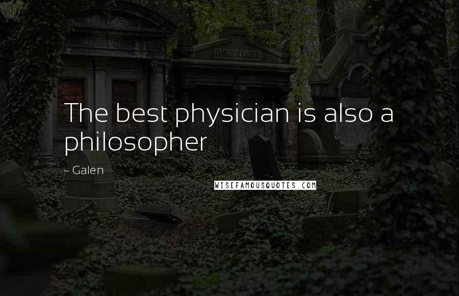 Galen Quotes: The best physician is also a philosopher