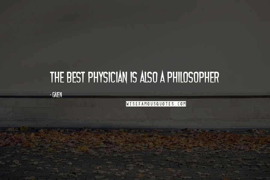 Galen Quotes: The best physician is also a philosopher