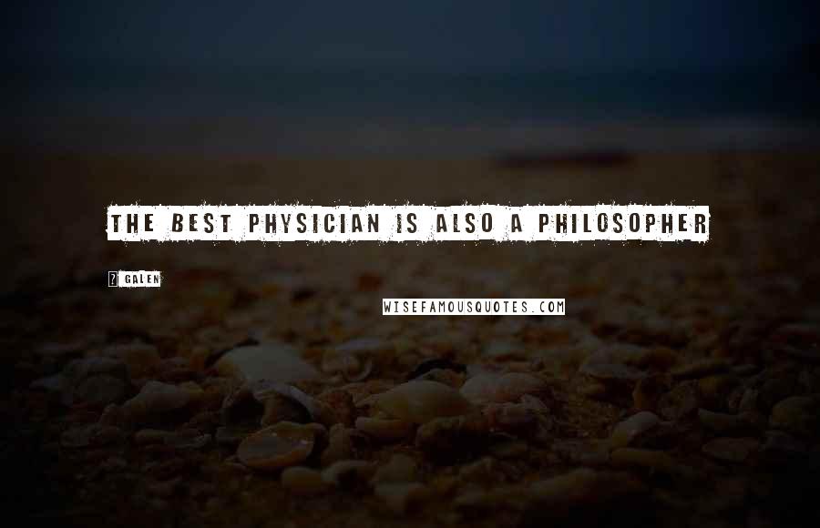 Galen Quotes: The best physician is also a philosopher