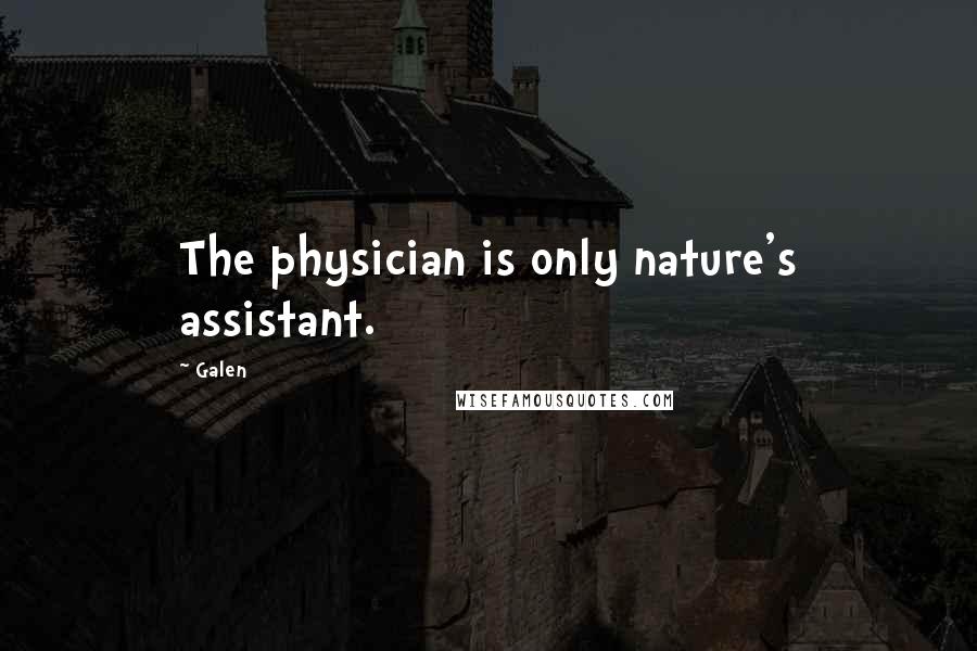 Galen Quotes: The physician is only nature's assistant.