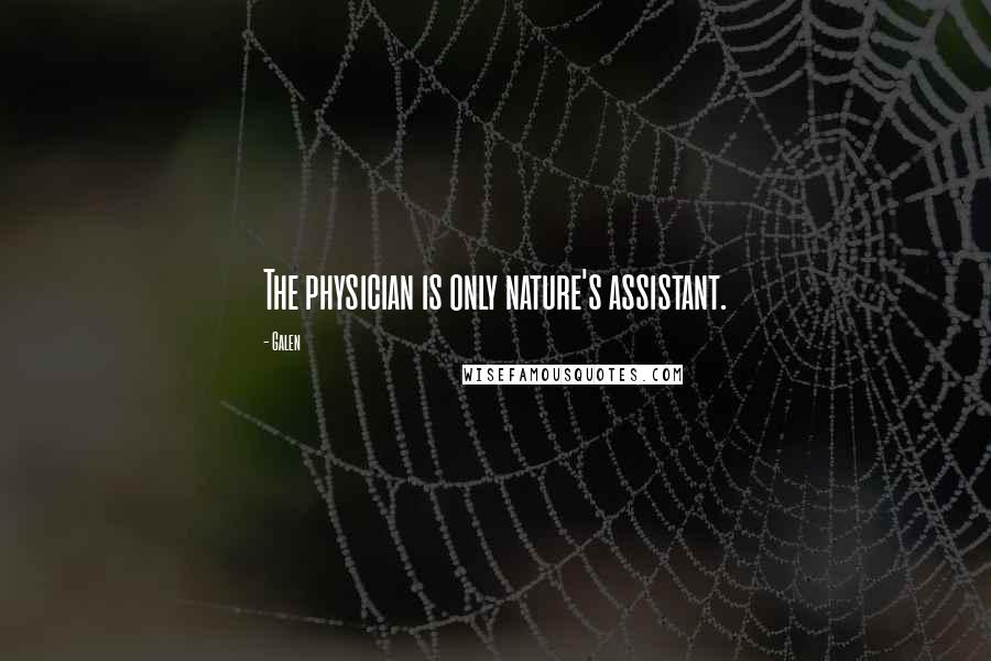 Galen Quotes: The physician is only nature's assistant.