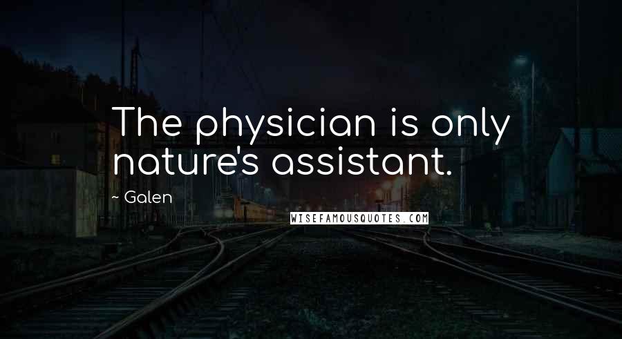 Galen Quotes: The physician is only nature's assistant.