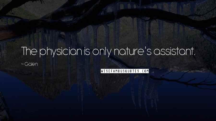 Galen Quotes: The physician is only nature's assistant.