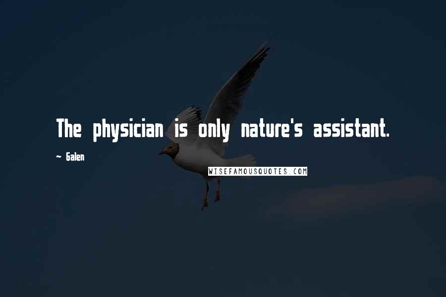 Galen Quotes: The physician is only nature's assistant.