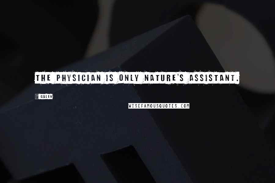 Galen Quotes: The physician is only nature's assistant.