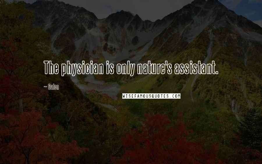 Galen Quotes: The physician is only nature's assistant.