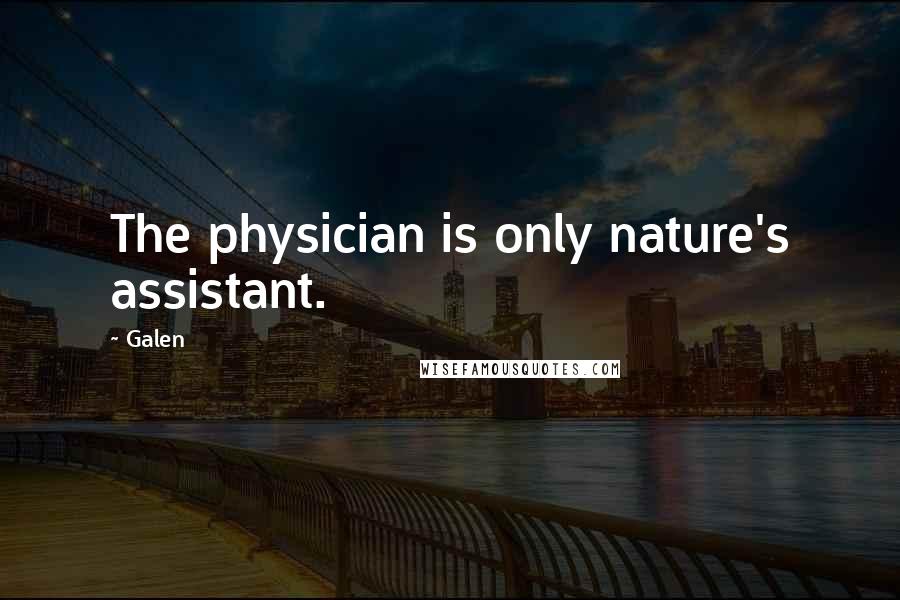 Galen Quotes: The physician is only nature's assistant.