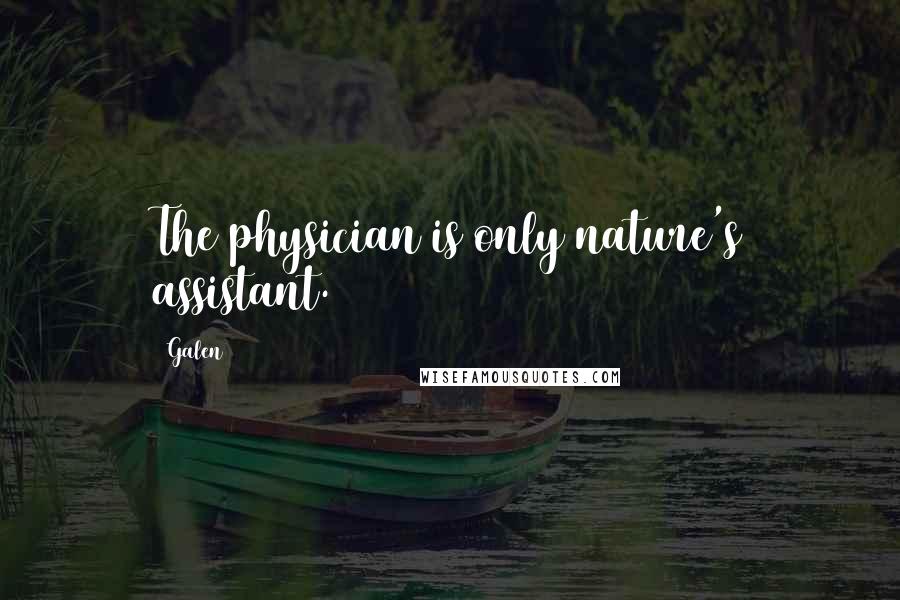 Galen Quotes: The physician is only nature's assistant.