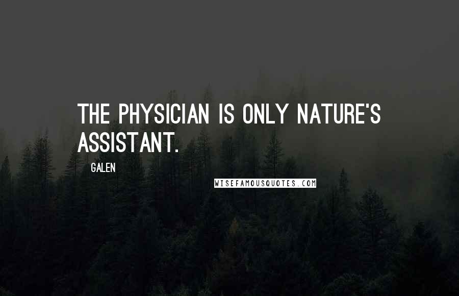 Galen Quotes: The physician is only nature's assistant.