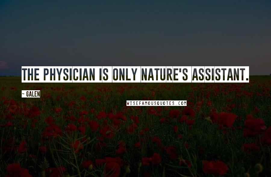 Galen Quotes: The physician is only nature's assistant.