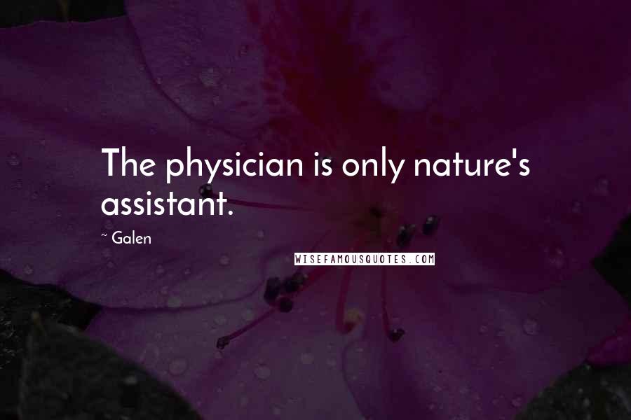 Galen Quotes: The physician is only nature's assistant.