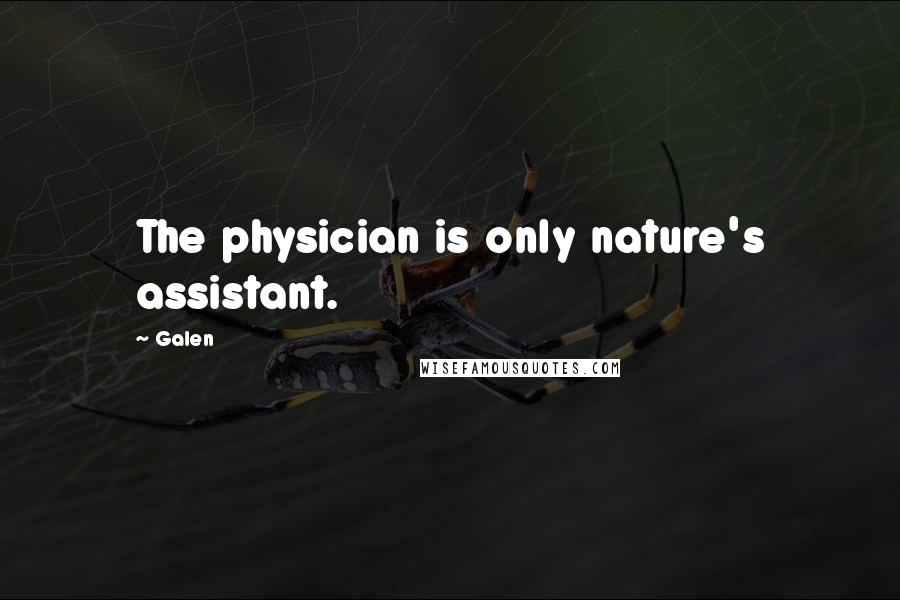 Galen Quotes: The physician is only nature's assistant.