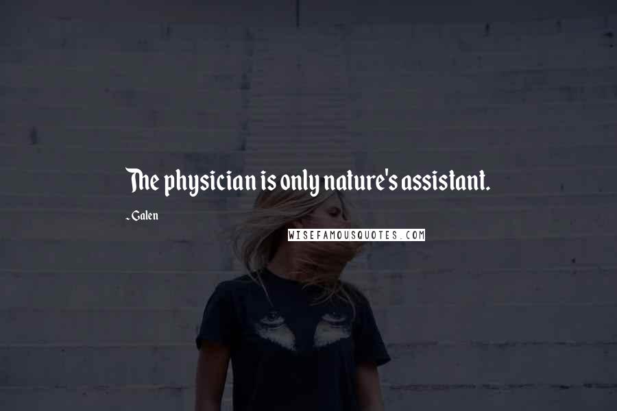 Galen Quotes: The physician is only nature's assistant.