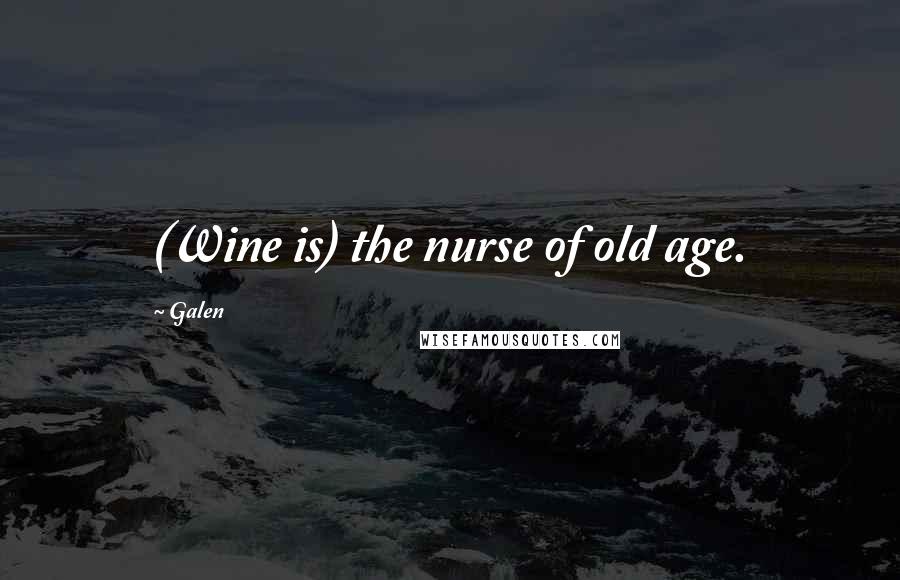 Galen Quotes: (Wine is) the nurse of old age.