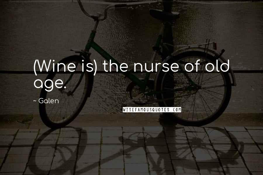 Galen Quotes: (Wine is) the nurse of old age.