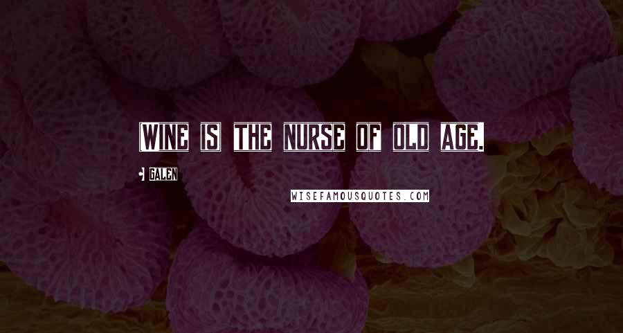 Galen Quotes: (Wine is) the nurse of old age.