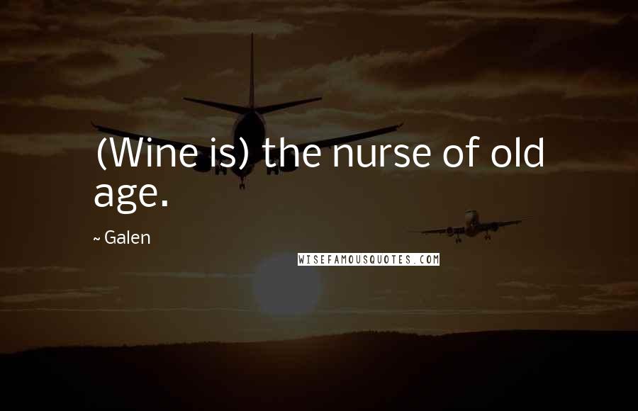 Galen Quotes: (Wine is) the nurse of old age.