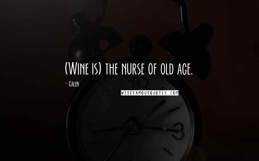 Galen Quotes: (Wine is) the nurse of old age.