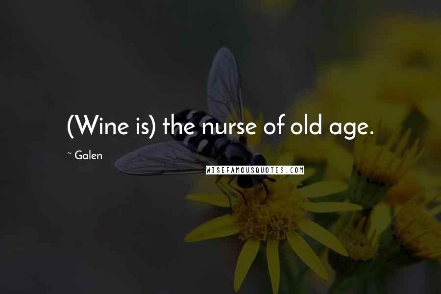 Galen Quotes: (Wine is) the nurse of old age.