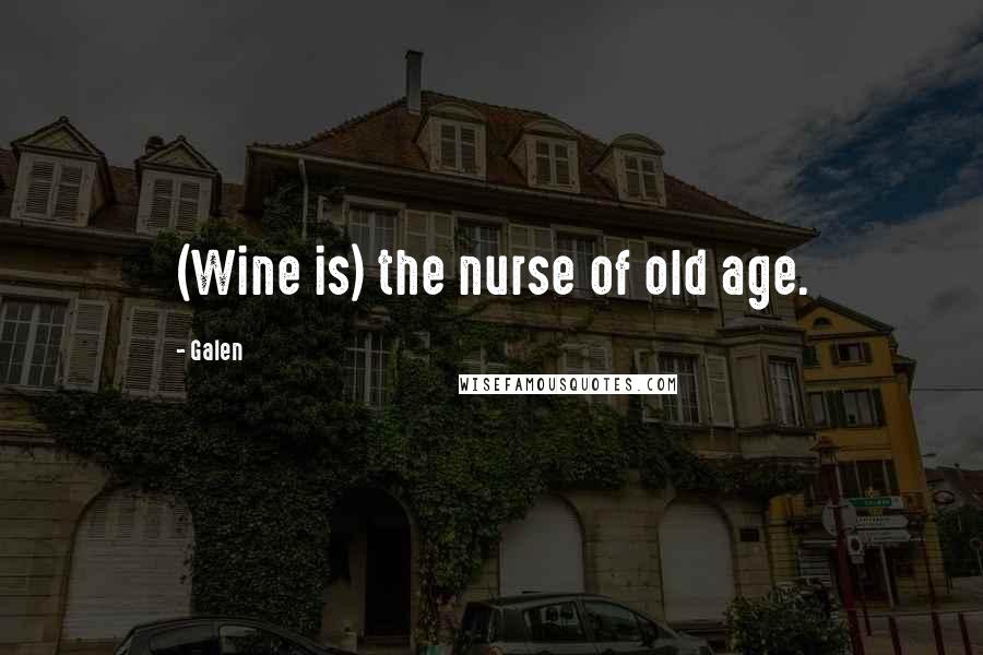 Galen Quotes: (Wine is) the nurse of old age.