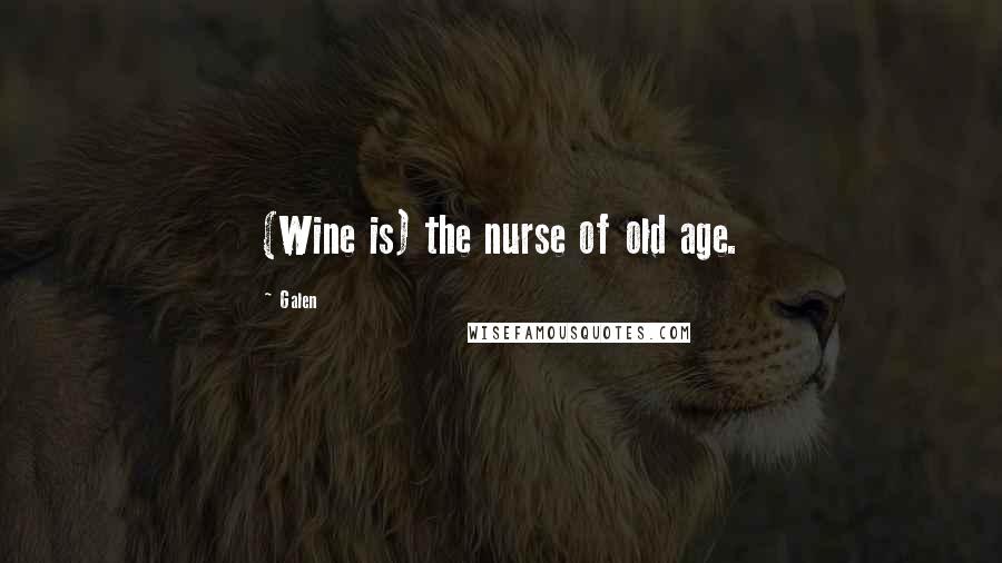 Galen Quotes: (Wine is) the nurse of old age.