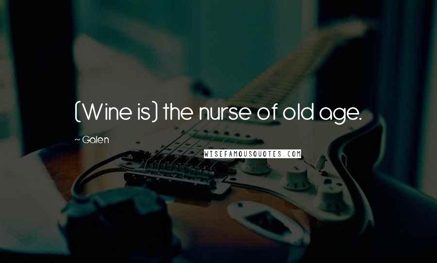 Galen Quotes: (Wine is) the nurse of old age.