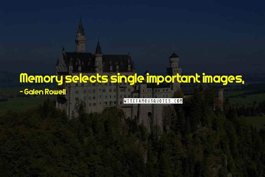 Galen Rowell Quotes: Memory selects single important images, just as the camera does. In that manner both are able to isolate the highest moments of living.