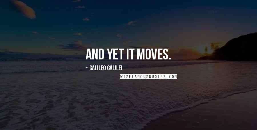 Galileo Galilei Quotes: And yet it moves.