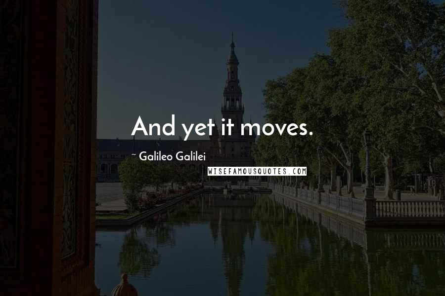 Galileo Galilei Quotes: And yet it moves.