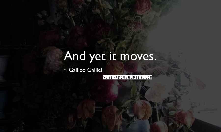 Galileo Galilei Quotes: And yet it moves.