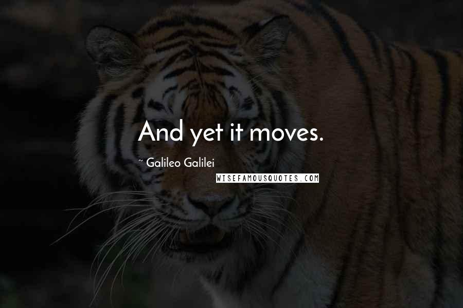 Galileo Galilei Quotes: And yet it moves.