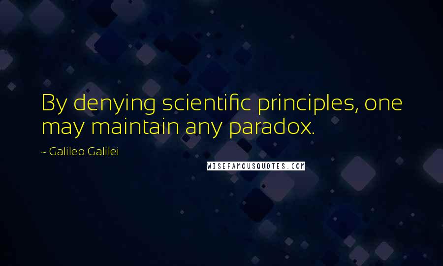 Galileo Galilei Quotes: By denying scientific principles, one may maintain any paradox.