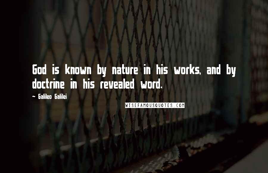 Galileo Galilei Quotes: God is known by nature in his works, and by doctrine in his revealed word.