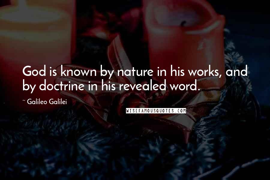 Galileo Galilei Quotes: God is known by nature in his works, and by doctrine in his revealed word.