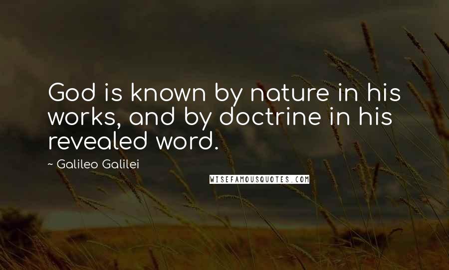 Galileo Galilei Quotes: God is known by nature in his works, and by doctrine in his revealed word.