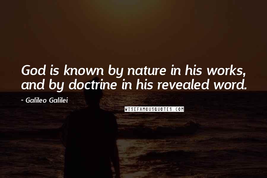 Galileo Galilei Quotes: God is known by nature in his works, and by doctrine in his revealed word.