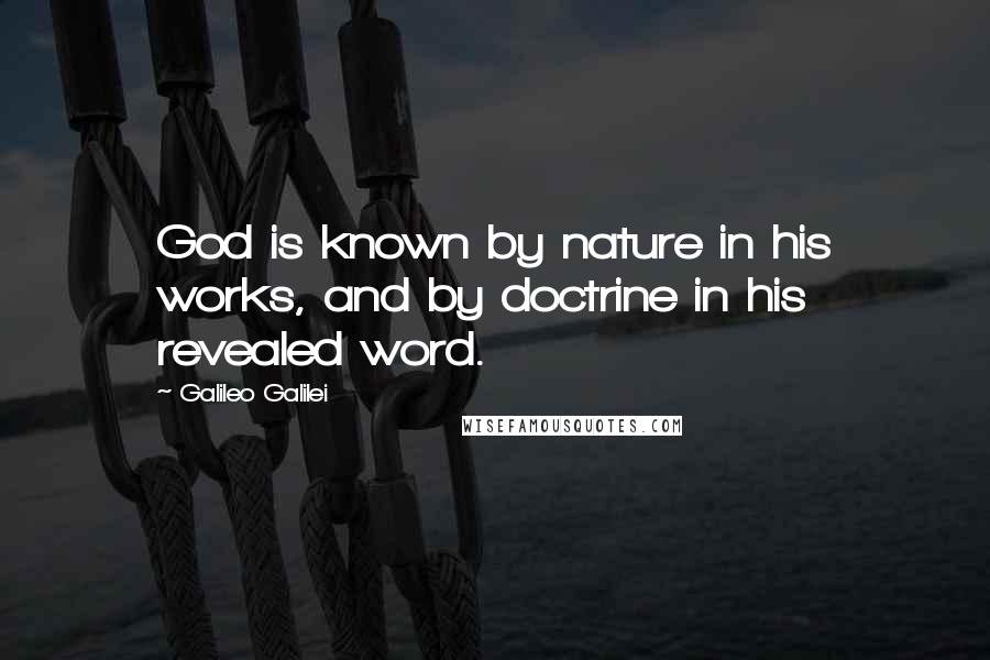 Galileo Galilei Quotes: God is known by nature in his works, and by doctrine in his revealed word.