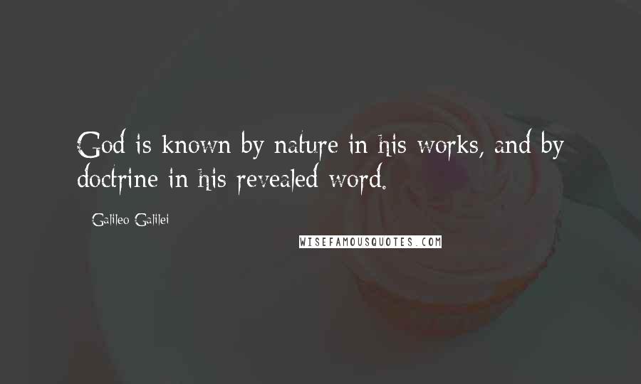 Galileo Galilei Quotes: God is known by nature in his works, and by doctrine in his revealed word.