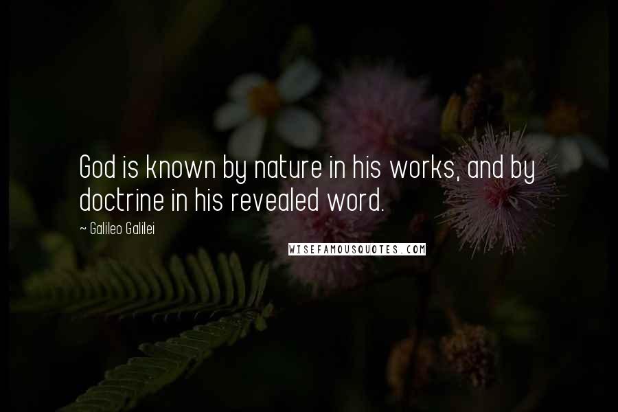 Galileo Galilei Quotes: God is known by nature in his works, and by doctrine in his revealed word.